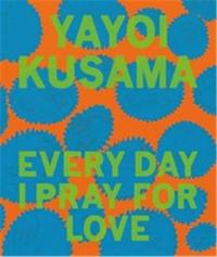 YAYOI KUSAMA: EVERY DAY I PRAY FOR LOVE /ANGLAIS