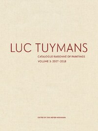 Luc Tuymans Catalogue RaisonnE of Paintings Volume 3, 2007-2018 /anglais
