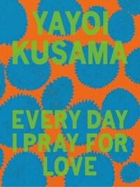 YAYOI KUSAMA: EVERY DAY I PRAY FOR LOVE /ANGLAIS