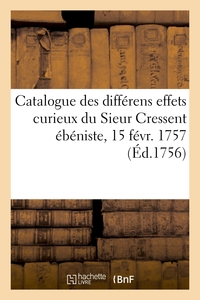 CATALOGUE DES DIFFERENS EFFETS CURIEUX DU SIEUR CRESSENT EBENISTE DES PALAIS - DE FEU S. A. R. MONSE