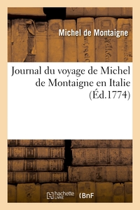 JOURNAL DU VOYAGE DE MICHEL DE MONTAIGNE EN ITALIE - , PAR LA SUISSE ET L'ALLEMAGNE EN 1580 ET 1581