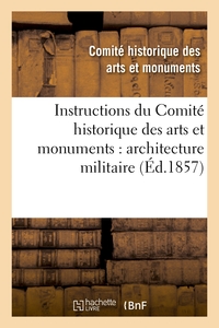 INSTRUCTIONS DU COMITE HISTORIQUE DES ARTS ET MONUMENTS : ARCHITECTURE MILITAIRE