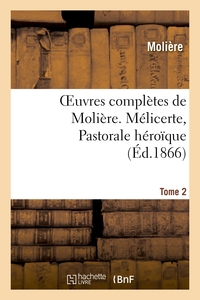 OEUVRES COMPLETES DE MOLIERE. TOME 2. MELICERTE, PASTORALE HEROIQUE