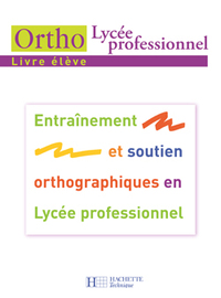 ORTHO LYCEE PROFESSIONNEL - LIVRE ELEVE - ED.2007 - ENTRAINEMENT ET SOUTIEN ORTHOGRAPHIQUES EN LYCEE