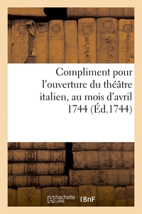 COMPLIMENT POUR L'OUVERTURE DU THEATRE ITALIEN, AU MOIS D'AVRIL 1744