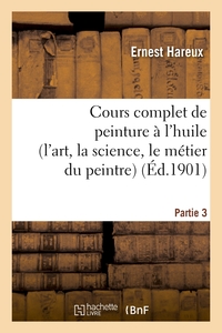 COURS COMPLET DE PEINTURE A L'HUILE (L'ART, LA SCIENCE, LE METIER DU PEINTRE). PARTIE 3