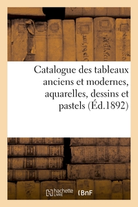 CATALOGUE DES TABLEAUX ANCIENS ET MODERNES, AQUARELLES, DESSINS ET PASTELS - FORMANT LA COLLECTION D