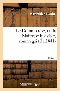 LE DOMINO ROSE, OU LA MAITRESSE INVISIBLE, ROMAN GAI. TOME 1