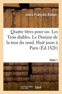 QUATRE TITRES POUR UN. LES TROIS DIABLES. LE DONJON DE LA TOUR DU NORD. HUIT JOURS A PARIS. TOME 1 -