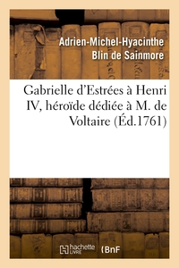 GABRIELLE D'ESTREES A HENRI IV, HEROIDE DEDIEE A M. DE VOLTAIRE - , PAR L'AUTEUR DE SAPHO ET DE BIBL