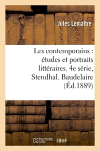 LES CONTEMPORAINS : ETUDES ET PORTRAITS LITTERAIRES. 4E SERIE, STENDHAL. BAUDELAIRE. MERIMEE - . BAR