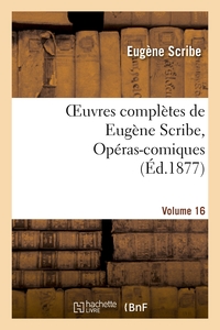 OEUVRES COMPLETES DE EUGENE SCRIBE, OPERAS-COMIQUES. SER. 4, VOL. 16