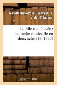LA FILLE MAL ELEVEE : COMEDIE-VAUDEVILLE EN DEUX ACTES