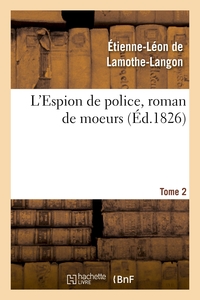 L'ESPION DE POLICE, ROMAN DE MOEURS. 2E EDITION. TOME 2