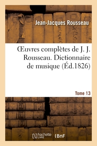 OEUVRES COMPLETES DE J. J. ROUSSEAU. T. 13 DICTIONNAIRE DE MUSIQUE T2