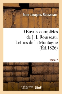 OEUVRES COMPLETES DE J. J. ROUSSEAU. T. 7 LETTRES DE LA MONTAGNE