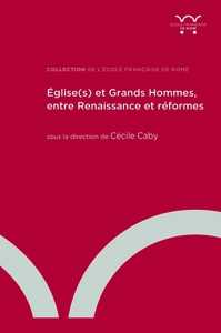 EGLISE(S) ET GRANDS HOMMES, ENTRE RENAISSANCE ET REFORMES