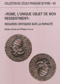Rome, l'unique objet de mon ressentiment : regards critiques sur la papaute