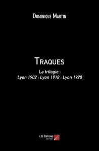 TRAQUES - LA TRILOGIE : LYON 1902 ; LYON 1918 ; LYON 1920