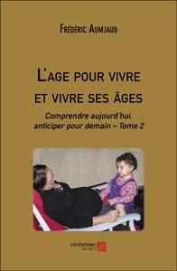 L'AGE POUR VIVRE ET VIVRE SES AGES - COMPRENDRE AUJOURDHUI, ANTICIPER POUR DEMAIN TOME 2