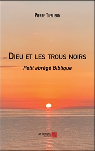 DIEU ET LES TROUS NOIRS - PETIT ABREGE BIBLIQUE
