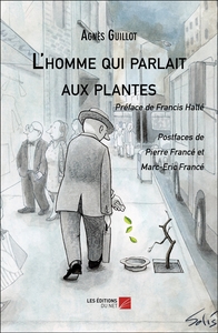 L'HOMME QUI PARLAIT AUX PLANTES - PREFACE DE FRANCIS HALLE - POSTFACES DE PIERRE ET MARC-ERIC FRANCE
