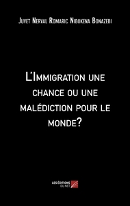 L'Immigration une chance ou une malédiction pour le monde?
