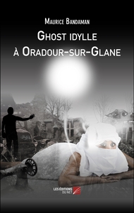 Ghost idylle à Oradour-sur-Glane