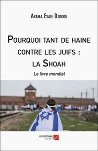 Pourquoi tant de haine contre les juifs : la Shoah