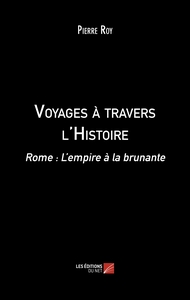 VOYAGES A TRAVERS L'HISTOIRE - ROME : L'EMPIRE A LA BRUNANTE