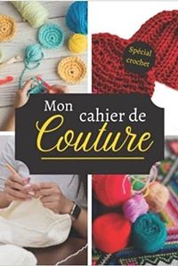 MON CAHIER DE COUTURE - SPECIAL CROCHE - NOTEBOOK SPECIAL COUTURE A COMPLETER  JOURNAL DE BORD POUR