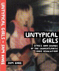 UNTYPICAL GIRLS: STYLES AND SOUNDS OF THE TRANSATLANTIC INDIE REVOLUTION /ANGLAIS