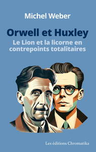 Orwell et Huxley Le Lion et la licorne en contrepoints totalitaires