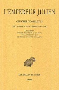 Œuvres complètes. Tome II, 1re partie : Discours de Julien Empereur (VI-IX). A Thémistius - Contre Héracleios le cynique - Sur la mère des dieux - Contre les cyniques ignorants.