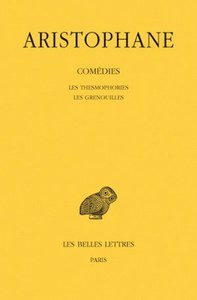 Comédies. Tome IV: Les Thesmophories - Les Grenouilles