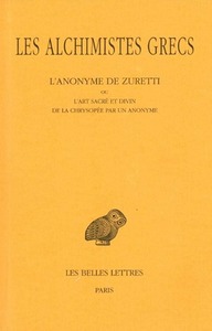 LES ALCHIMISTES GRECS.TOME X : L'ANONYME DE ZURETTI OU L'ART SACRE ET DIVIN DE LA CHRYSOPEE PAR UN A