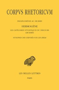 CORPUS RHETORICUM. TOME IV: PROLEGOMENES AU DE IDEIS - HERMOGENE, LES CATEGORIES STYLISTIQUES DU DIS