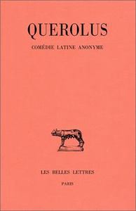 QUEROLUS. COMEDIE LATINE ANONYME. LE GRINCHEUX (COMEDIE DE LA PETITE MARMITE)