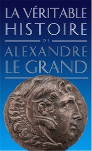 LA VERITABLE HISTOIRE D'ALEXANDRE LE GRAND