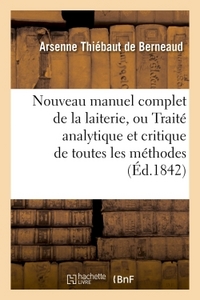 NOUVEAU MANUEL COMPLET DE LA LAITERIE, OU TRAITE ANALYTIQUE ET CRITIQUE DE TOUTES LES METHODES