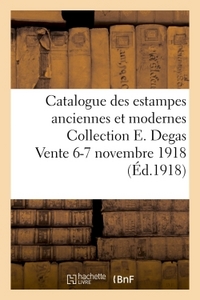 CATALOGUE DES ESTAMPES ANCIENNES ET MODERNES COLLECTION E. DEGAS VENTE 6-7 NOVEMBRE 1918