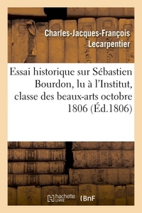 ESSAI HISTORIQUE SUR SEBASTIEN BOURDON, LU A L'INSTITUT, DANS LA SEANCE DE LA CLASSE DES BEAUX-ARTS
