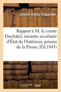 Rapport à M. le comte Duchâtel, ministre secrétaire d'État de l'Intérieur & prisons de la Prusse