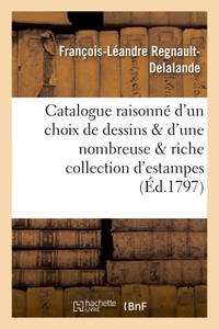 CATALOGUE RAISONNE D'UN CHOIX PRECIEUX DE DESSINS ET D'UNE NOMBREUSE ET RICHE COLLECTION D'ESTAMPES