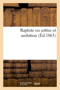 BAPTISTE OU SOTTISE ET AMBITION