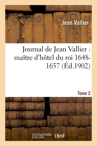 JOURNAL DE JEAN VALLIER : MAITRE D'HOTEL DU ROI 1648-1657. 8 SEPTEMBRE 1649-31 AOUT 1651 TOME 2