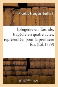 IPHIGENIE EN TAURIDE, TRAGEDIE EN QUATRE ACTES, REPRESENTEE, POUR LA PREMIERE FOIS