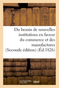 DU BESOIN DE NOUVELLES INSTITUTIONS EN FAVEUR DU COMMERCE ET DES MANUFACTURES