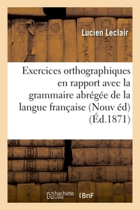 EXERCICES ORTHOGRAPHIQUES EN RAPPORT AVEC LA GRAMMAIRE ABREGEE : GRAMMAIRE DE LA LANGUE FRANCAISE