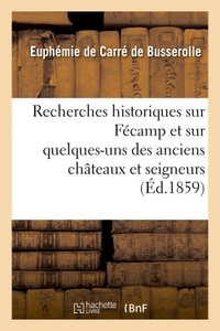 RECHERCHES HISTORIQUES SUR FECAMP ET SUR QUELQUES-UNS DES ANCIENS CHATEAUX ET SEIGNEURS